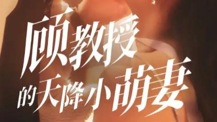 最新短剧《顾教授的天降小萌妻》：70 集的甜蜜与波折之旅