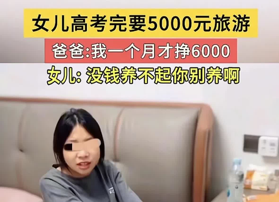 女儿高考完后，问父亲要5000块钱旅游。父亲说自己一个月工资才6000元，到时候