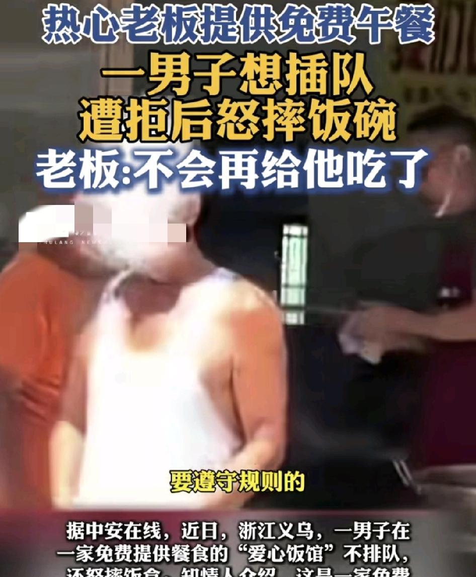浙江义乌一男子想在一家免费提供餐食的餐馆里插队领餐，被拒绝之后怒摔碗，周围的人都