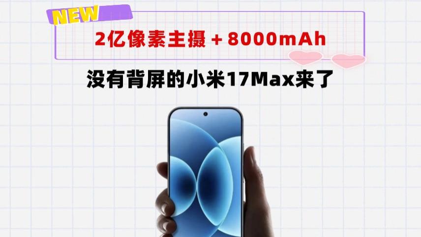 8000mAh打底！小米17系列再添大屏猛将：无背屏的小米17Max来了