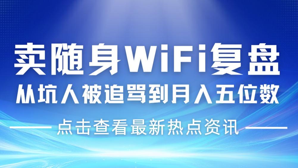 卖随身 WiFi 稳赚秘籍：弃坑杂牌选格行，工信部整改后更吃香