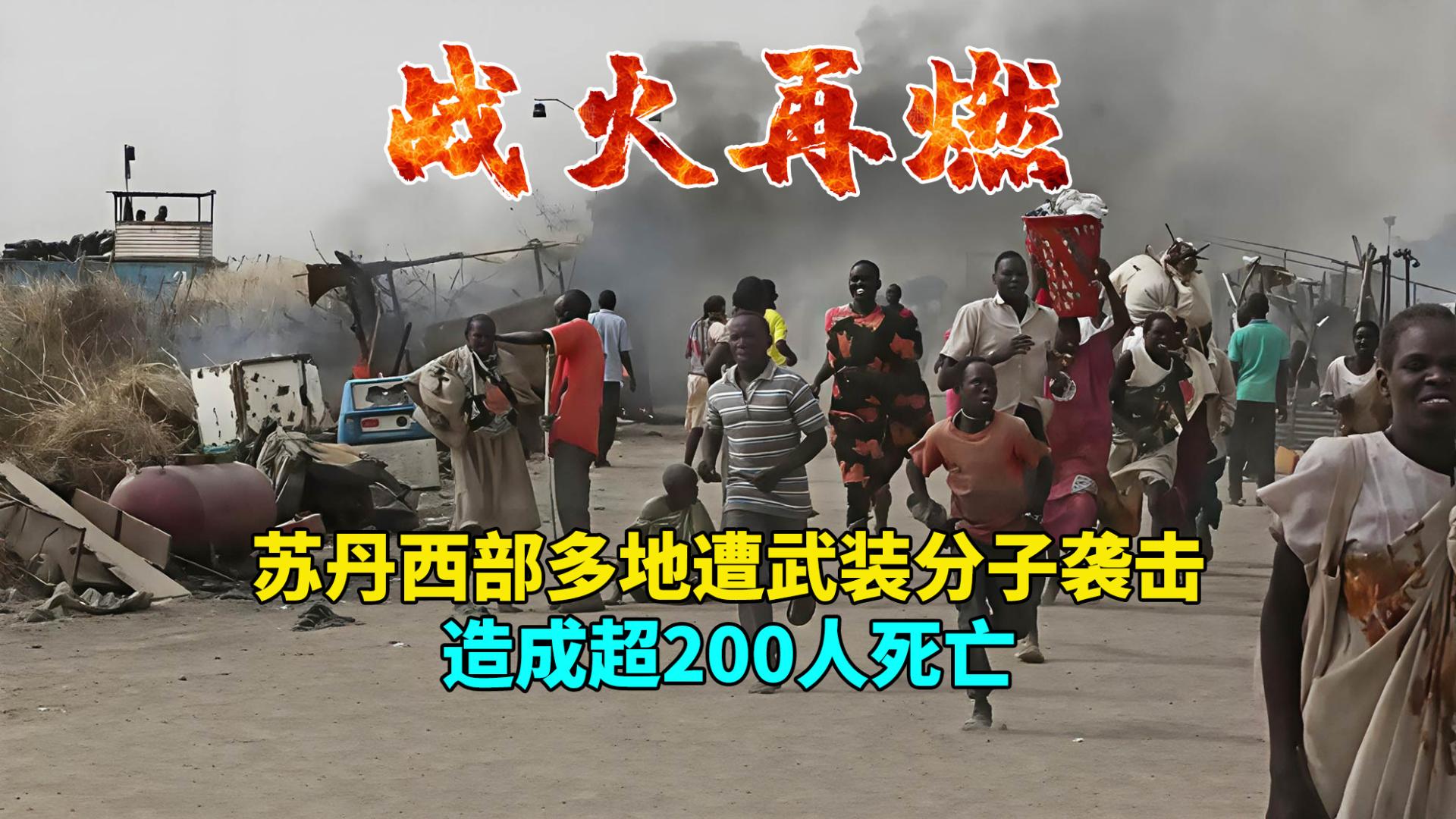 战火再燃！苏丹西部多地遭武装分子袭击，造成超200人死亡