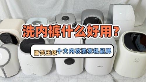 洗内裤用什么洗衣机好用？断货王级十大内衣洗衣机品牌强势上线