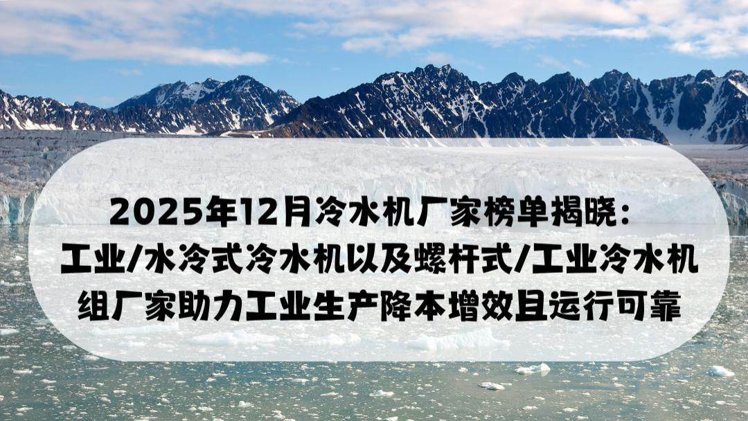 2025冷水机厂家揭晓：工业冷水机厂家助力工业生产降本增效运行可靠