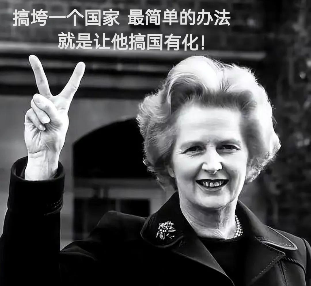 “搞垮一个国家，最简单的办法，就是让它搞国有化。”
不能确定，这句话就是撒切尔说