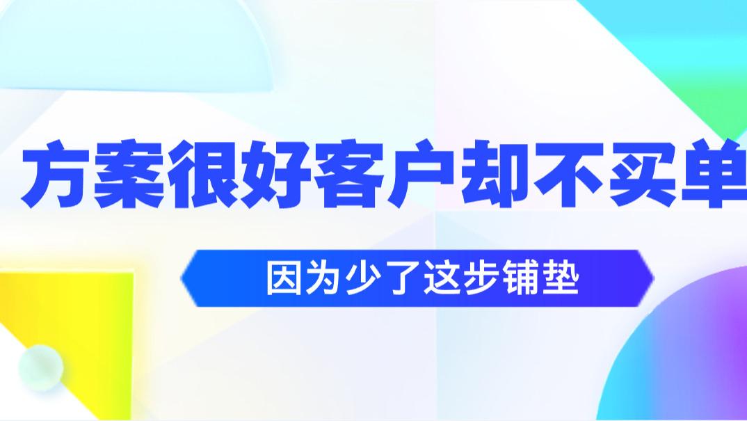 你的方案很好，为啥客户不买单？少了这步铺垫
