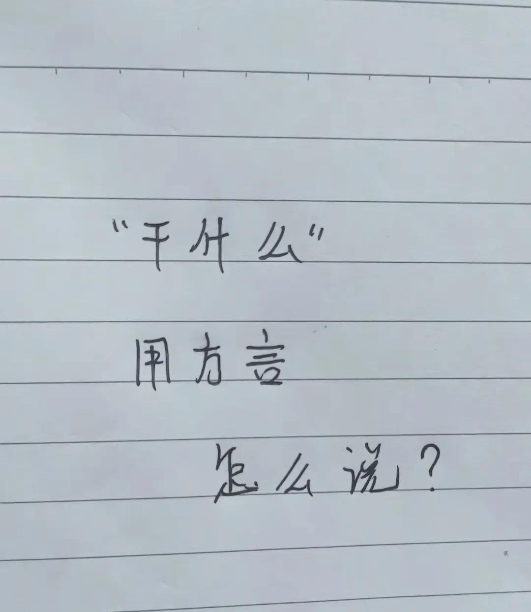 #“干什么”，用你的家乡话怎么说#“干什么”用你的家乡话怎么说？