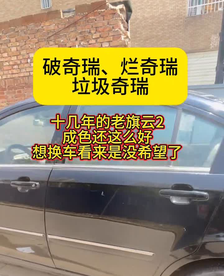 破奇瑞、烂奇瑞、垃圾奇瑞，十几年的老旗云2，成色还这么好，想换车看来是没希望了。