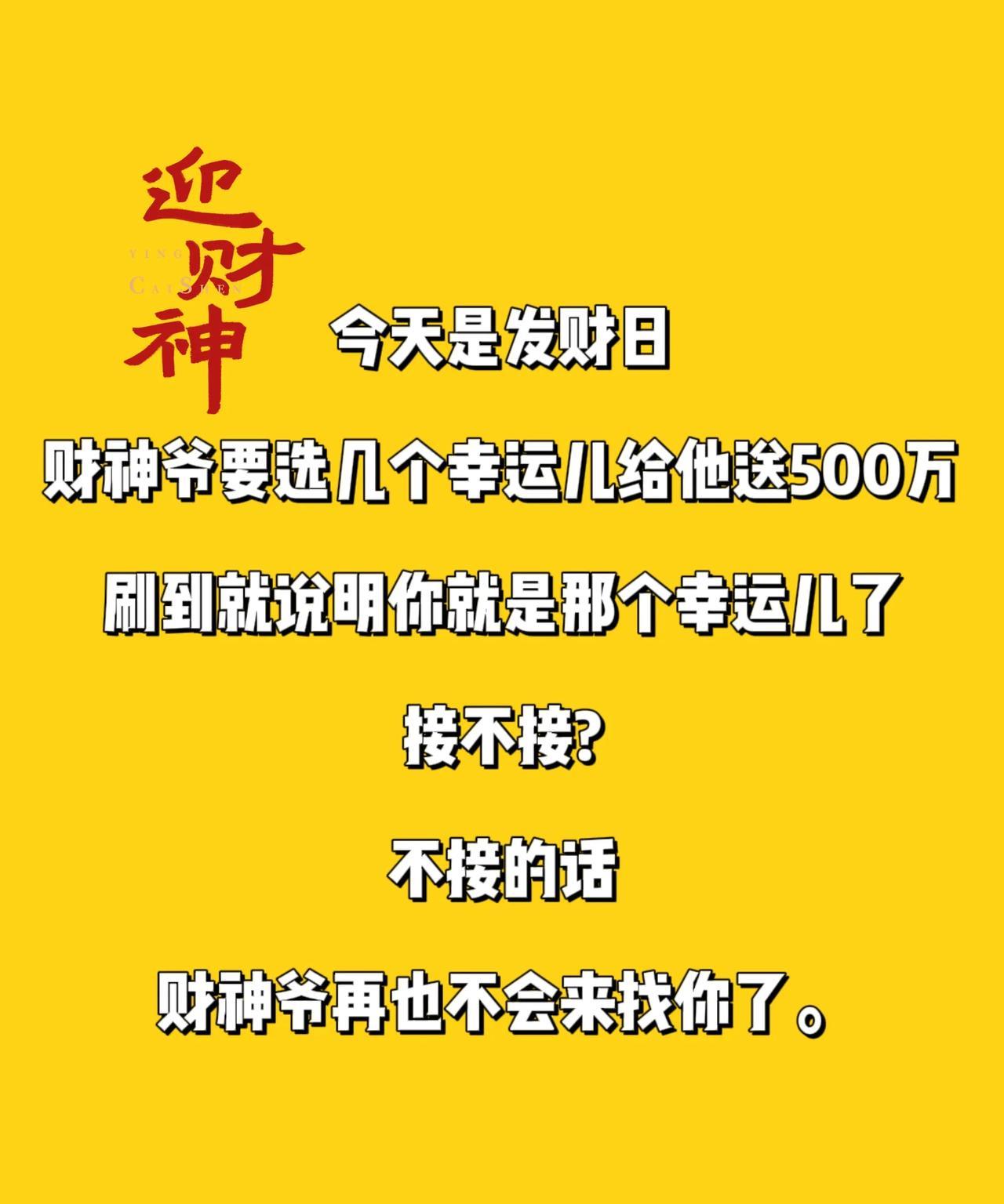 今天是发财日，财神爷要选几个幸运儿给他送500万，刷到就说明你就是那个幸运儿了，
