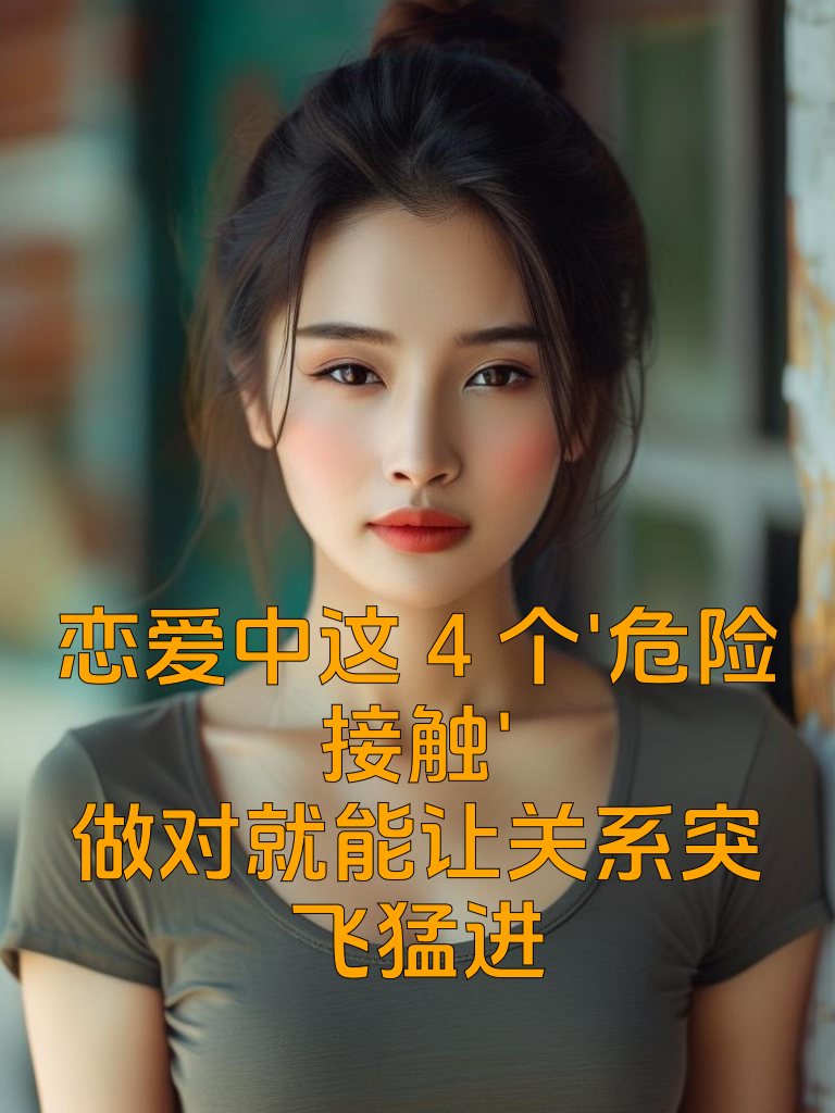 恋爱中这4个'危险接触'，做对就能让关系突飞猛进
