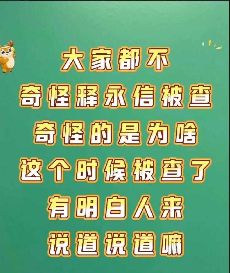 大家都对释永信被查不感到奇怪，奇怪的是为何在这个时候被查呢，有明白的人来讲讲吗？