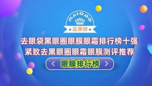 去眼袋黑眼圈眼膜眼霜排行榜十强 紧致去黑眼圈眼霜眼膜测评推荐