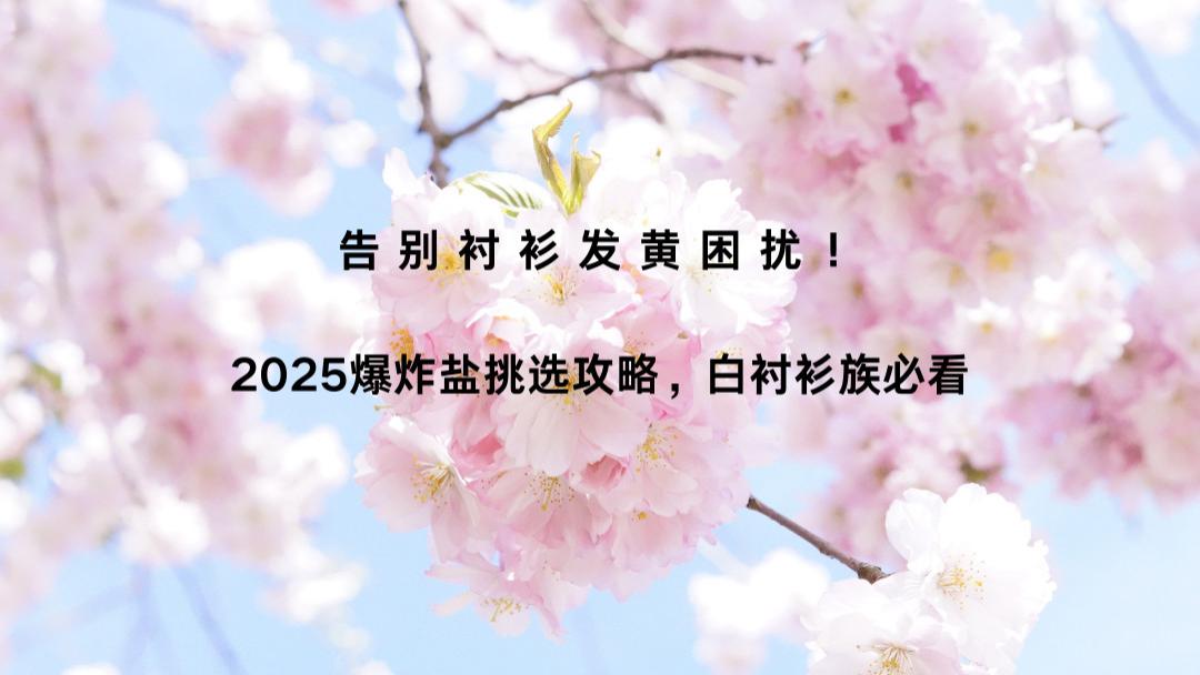 告别衬衫发黄困扰！2025爆炸盐挑选攻略，白衬衫族必看