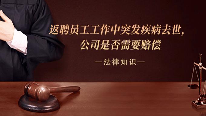 返聘员工工作中突发疾病去世，公司是否需要赔偿？