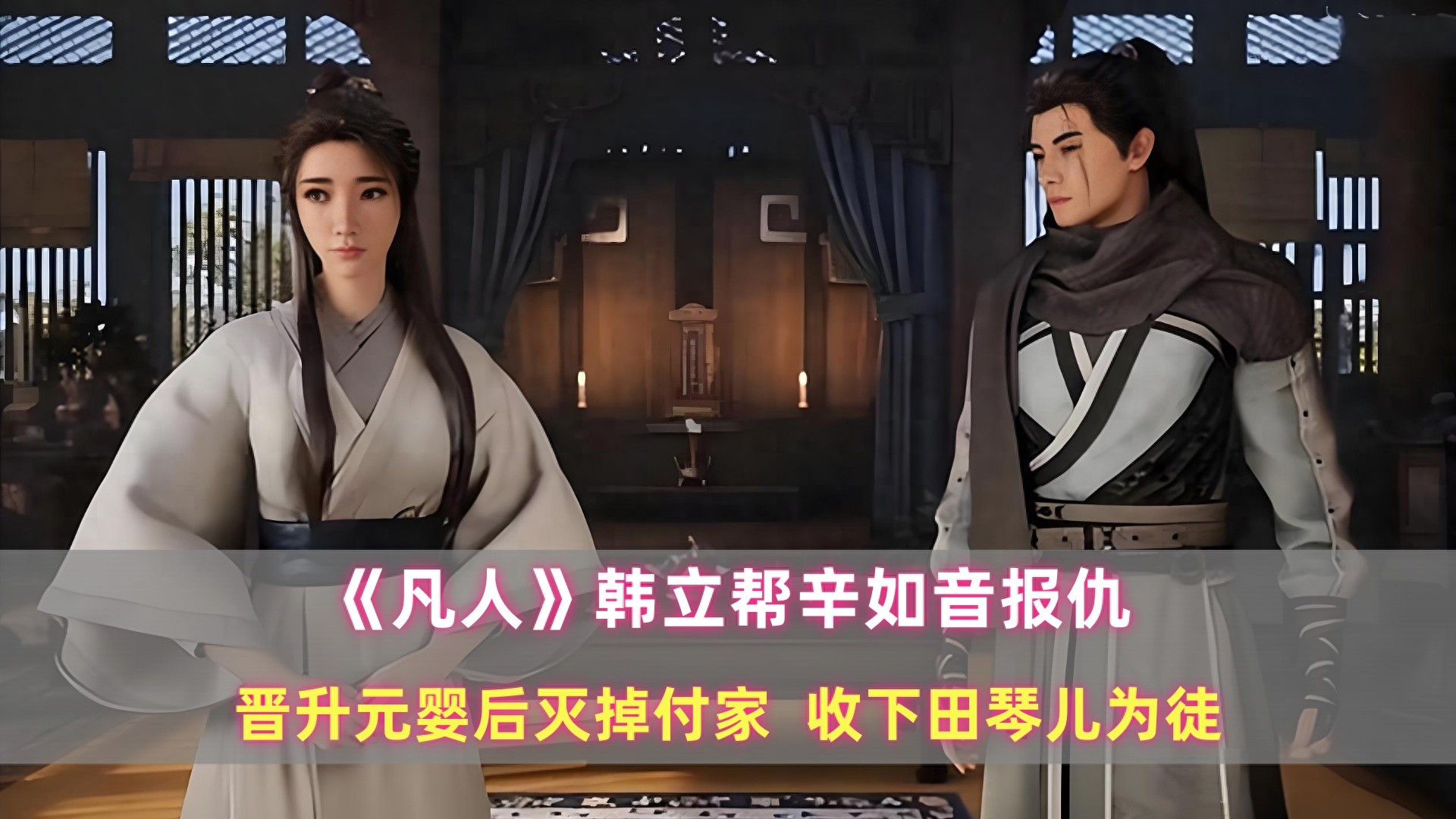 《凡人》韩立帮辛如音报仇：晋升元婴后灭掉付家，收下田琴儿为徒