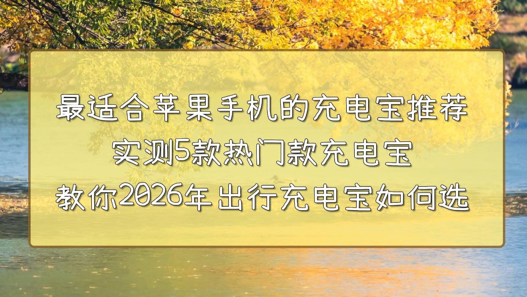 最适合苹果手机的充电宝推荐，实测5款热门款充电宝，教你2026年出行充电宝如何选！