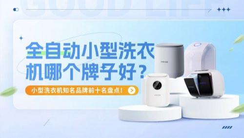 全自动小型洗衣机哪个牌子好？小型洗衣机知名品牌前十名盘点！