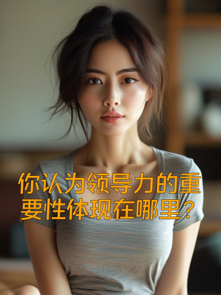 你认为领导力的重要性体现在哪里？