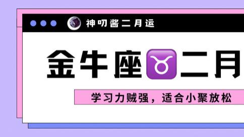 神叨酱：金牛座二月运，学习力贼强，适合小聚放松。