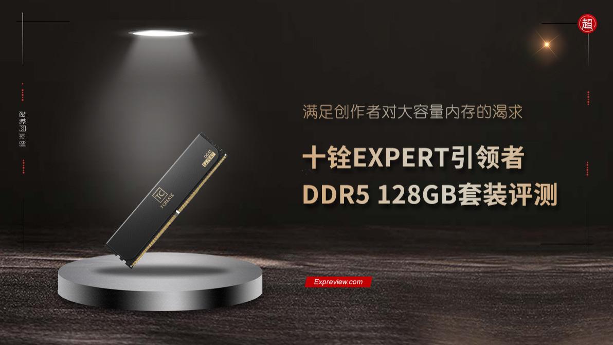 十铨EXPERT引领者DDR5 128GB评测: 满足创作者对大容量内存的渴求