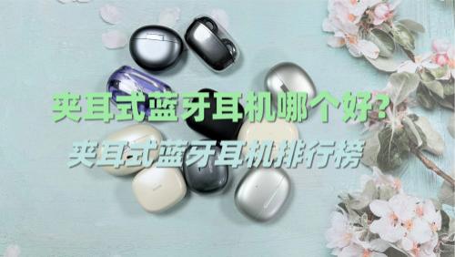 夹耳式蓝牙耳机哪个好？夹耳式蓝牙耳机排行榜