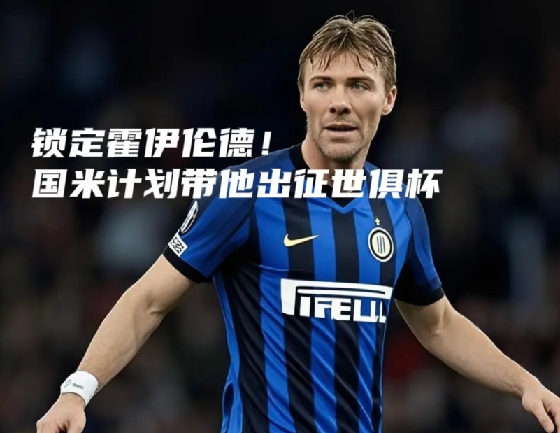 锁定霍伊伦德！国米计划带他出征世俱杯

米兰体育报：奥西里奥亲赴英伦与霍伊伦德会