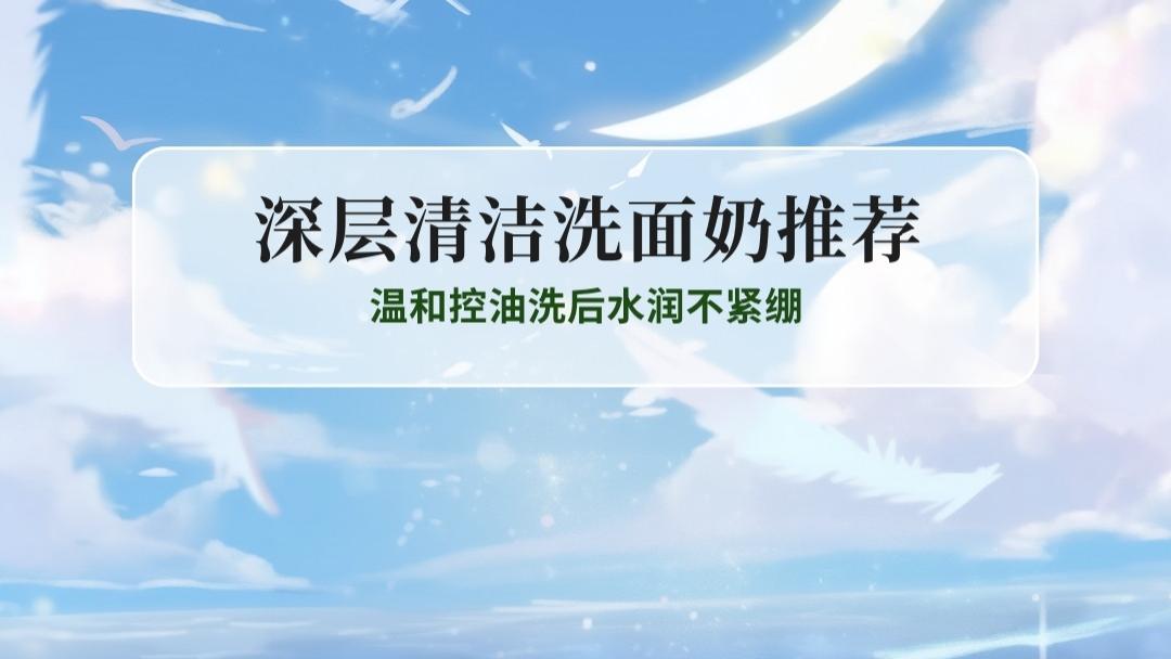 2025实测榜单！15款深层清洁氨基酸洗面奶推荐，温和控油洗后水润不紧绷