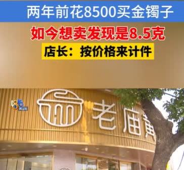 浙江宁波，一年前，女子8500元买了一只金镯子，她看到金价涨了，就想换一只大的镯