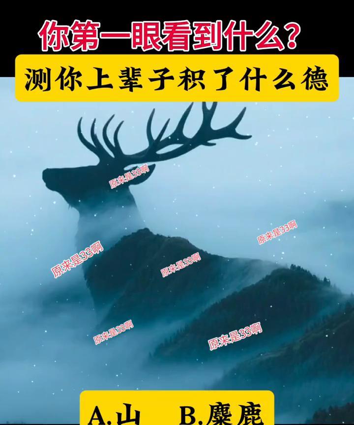 你第一眼看到什么？测你上辈子积了什么德。
原来是33，原来是35。A.山；B.麋