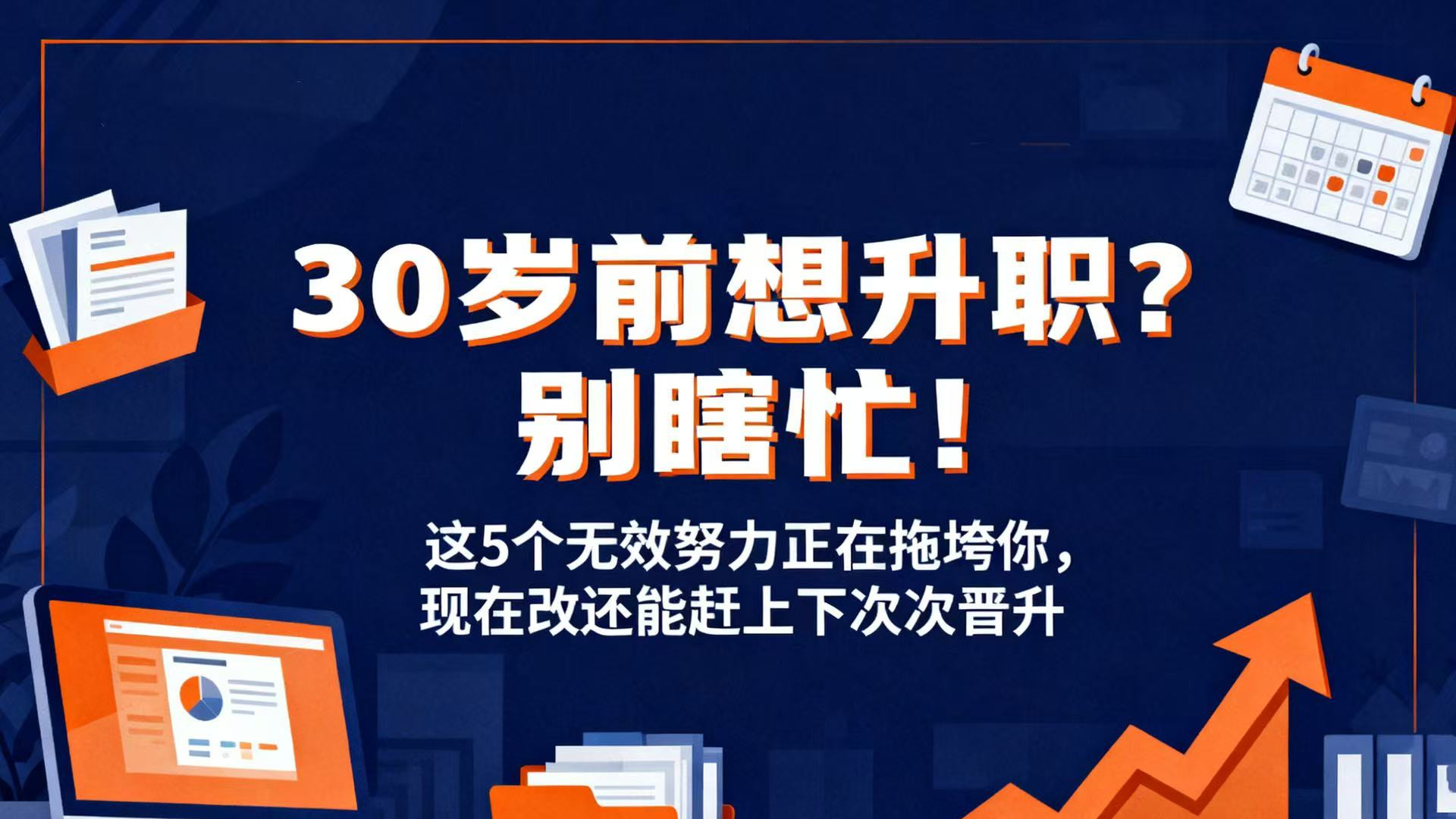 30 岁前想升职？别瞎忙！这 5 个无效努力正在拖垮你，现在改还能赶上下次晋升