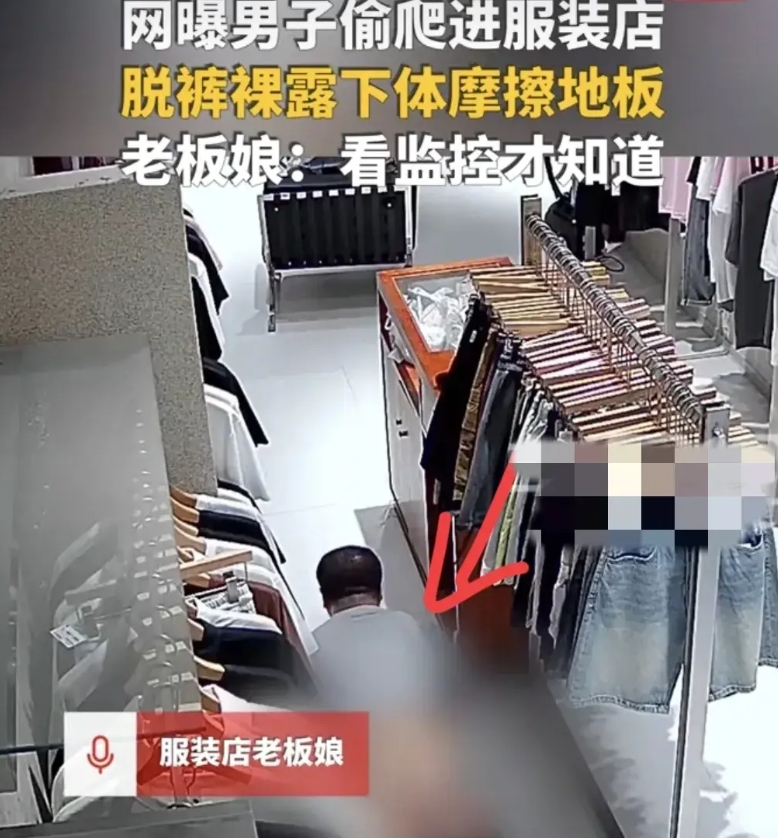 四川资阳，男子趁服装店没人，偷偷爬进去，脱下裤子，用下 体摩擦地板，心满意足才离