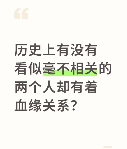 历史上有没有看似毫不相关的两个人，却有着血缘关系？ ​​​
