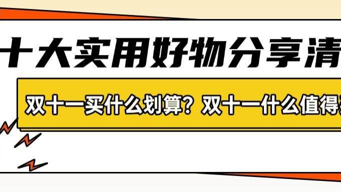 双十一买什么划算？双十一什么值得买？十大实用好物分享清单！