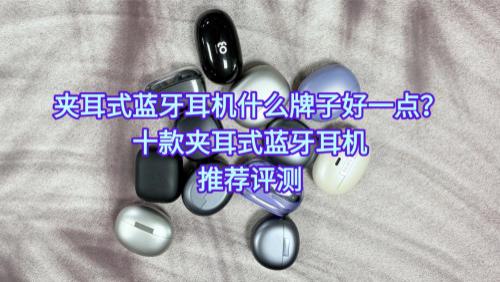 夹耳式蓝牙耳机什么牌子好一点？十款夹耳式蓝牙耳机推荐评测