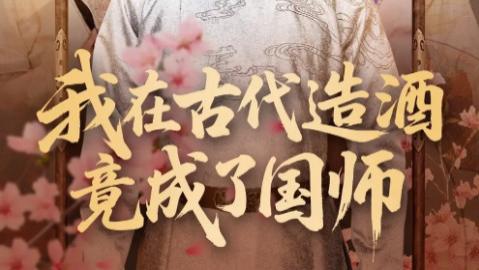 短剧《我在古代造酒竟成了国师》82 集里的酒坊传奇与古今碰撞