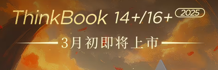 联想 ThinkBook 14+/16+ 2025 三月初上市