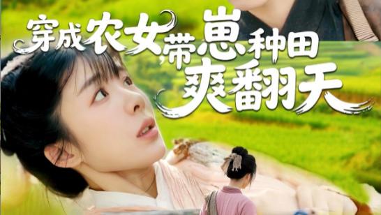 短剧《穿成农女，带崽种田爽翻天》田园生活，幸福满满-穿成农女，带崽种田爽翻天（120集）薛刚＆王初伊