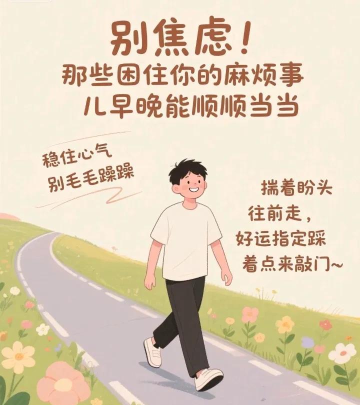 别焦虑！
那些困住你的麻烦事儿早晚能顺顺当当
稳住心气别毛毛躁躁
揣着盼头往前走
