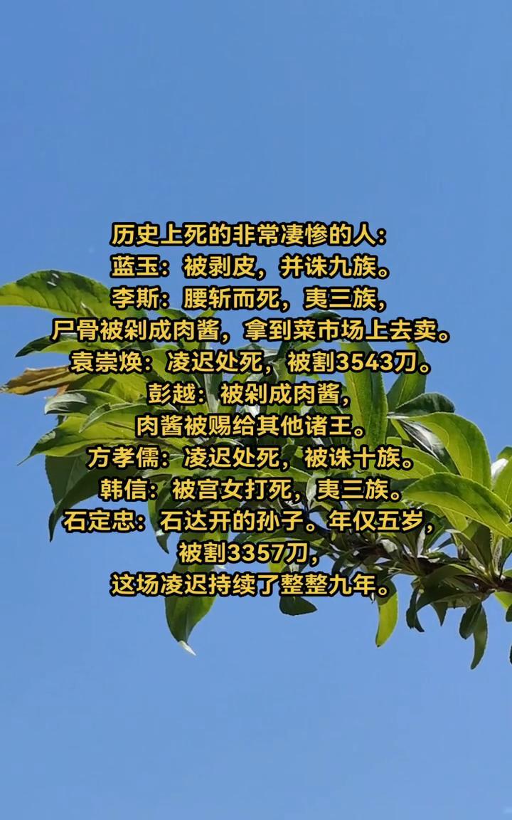 历史上死的非常凄惨的人：
·蓝玉：被剥皮，并诛九族。
·李斯：腰斩而死，夷三族，