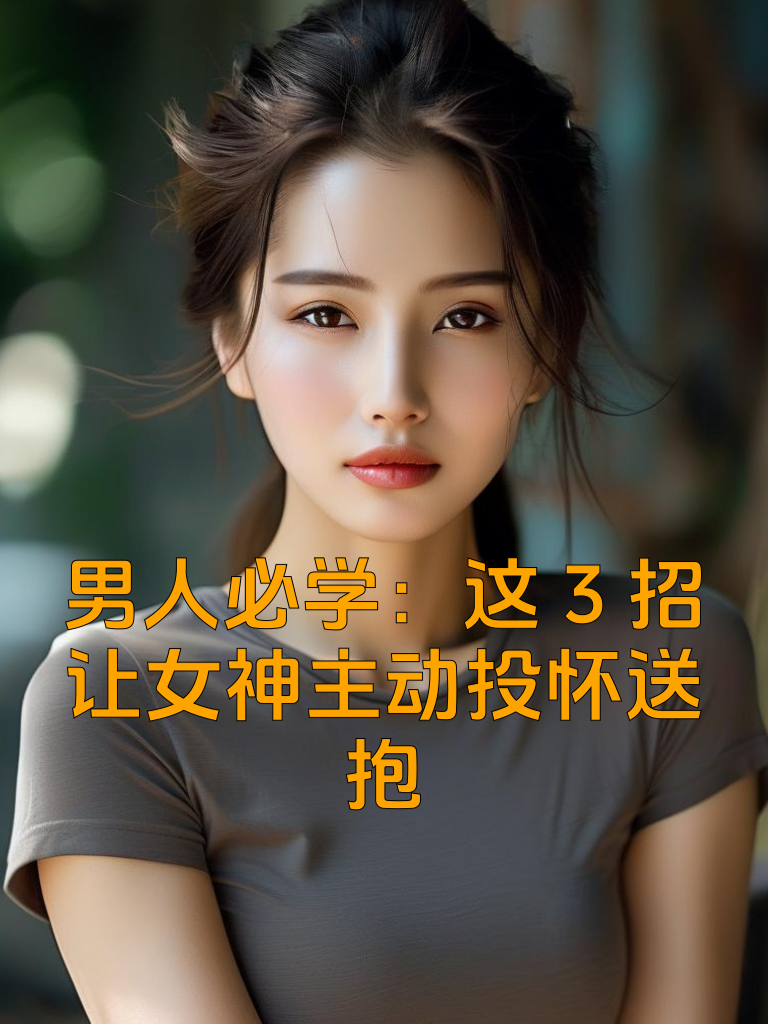 男人必学：这3招让女神主动投怀送抱