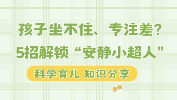 孩子坐不住、专注差？5招解锁“安静小超人”