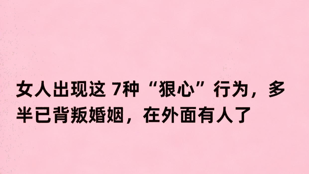 女人出现这 7种“狠心”行为，多半已背叛婚姻，在外面有人了