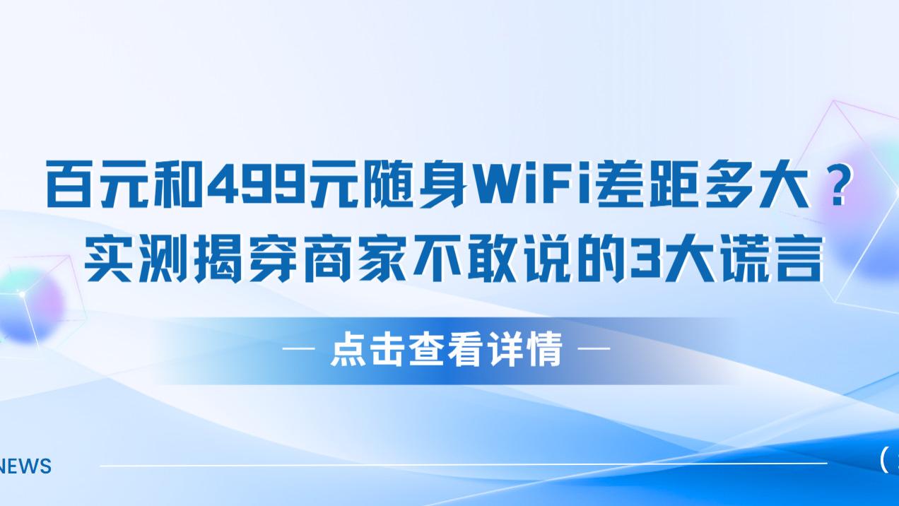 百元和499元随身WiFi差距多大？实测揭穿商家不敢说的3大谎言