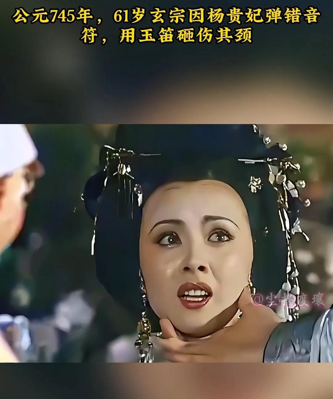 公元745年，杨贵妃不小心弹错一个音符，61岁的玄宗突然抄起玉笛
狠狠砸向她的脖