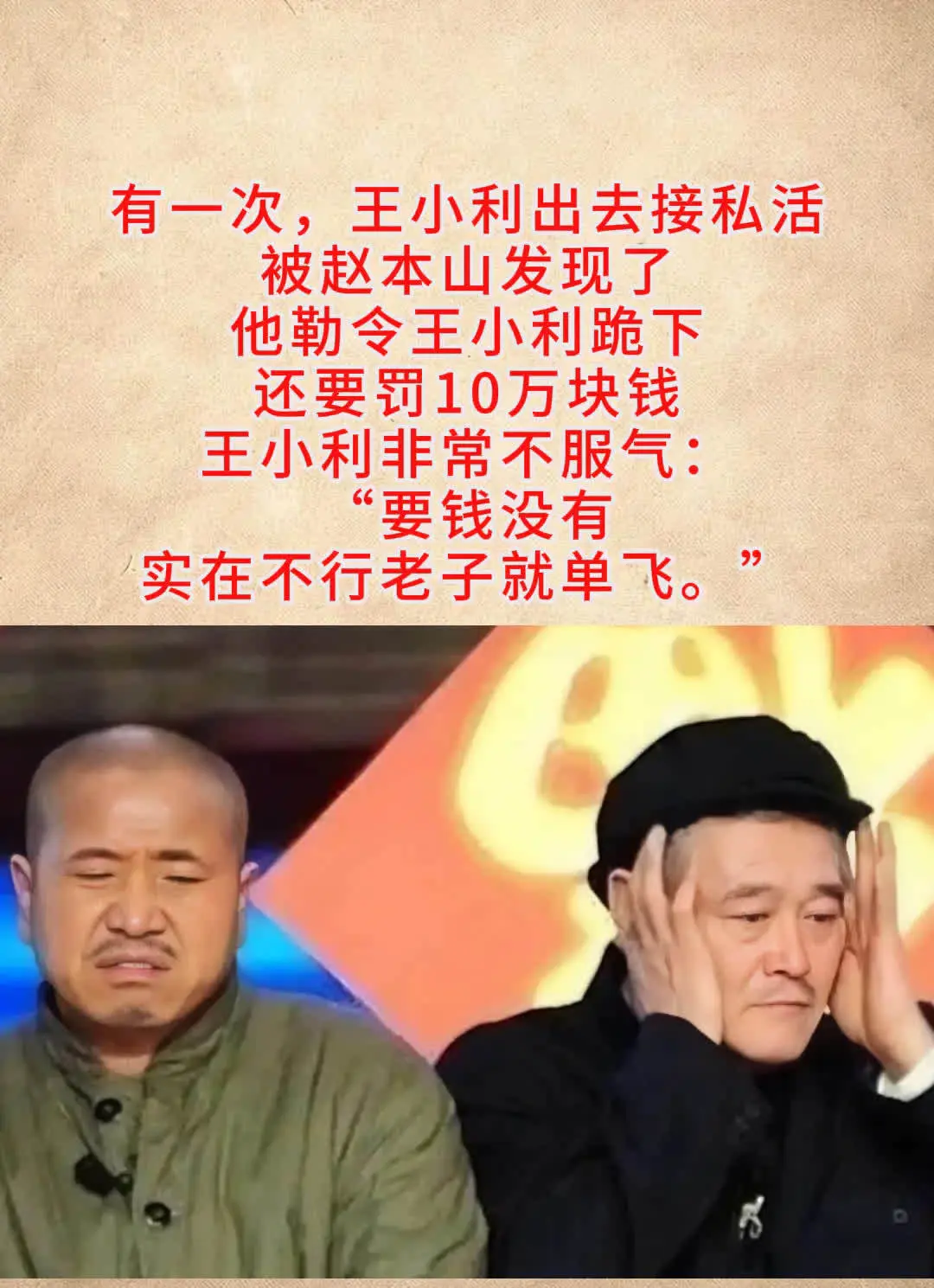 有一次，王小利出去接私活，被赵本山发现了，他勒令王小利跪下，还要罚10万块钱，王