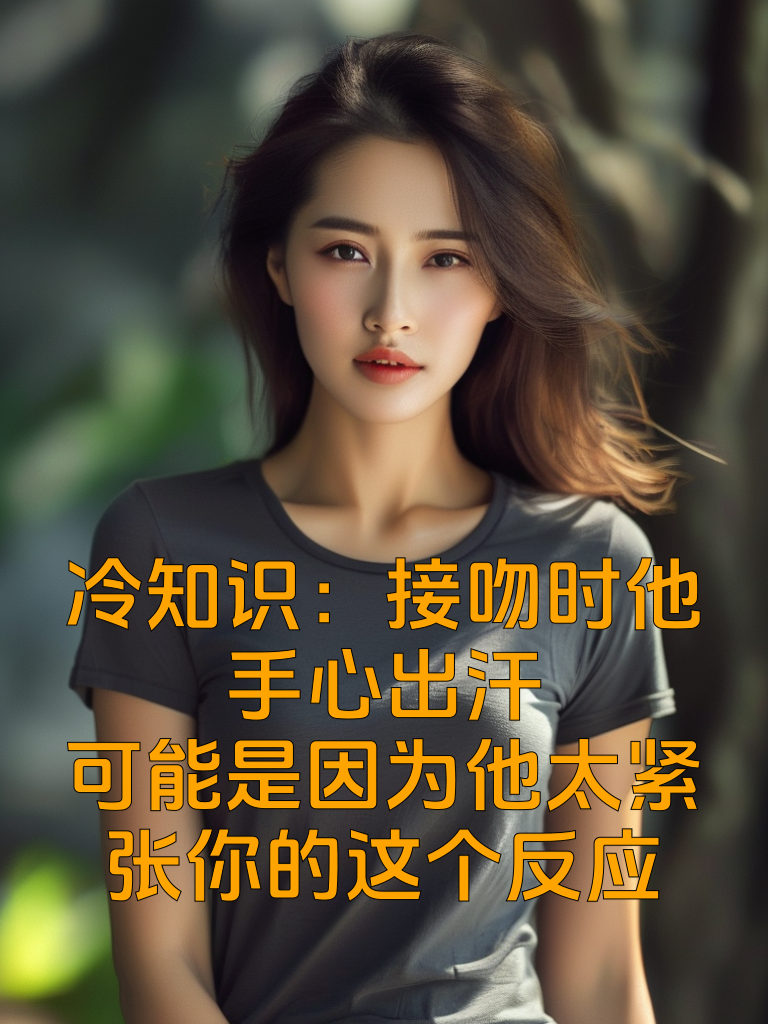 冷知识：接吻时他手心出汗？可能是因为他太紧张你的'这个反应'