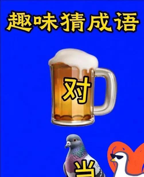 看图猜成语
一杯啤酒上有个“对”字，一只鸽子身上有个“当”字。
聪明的您知道答案