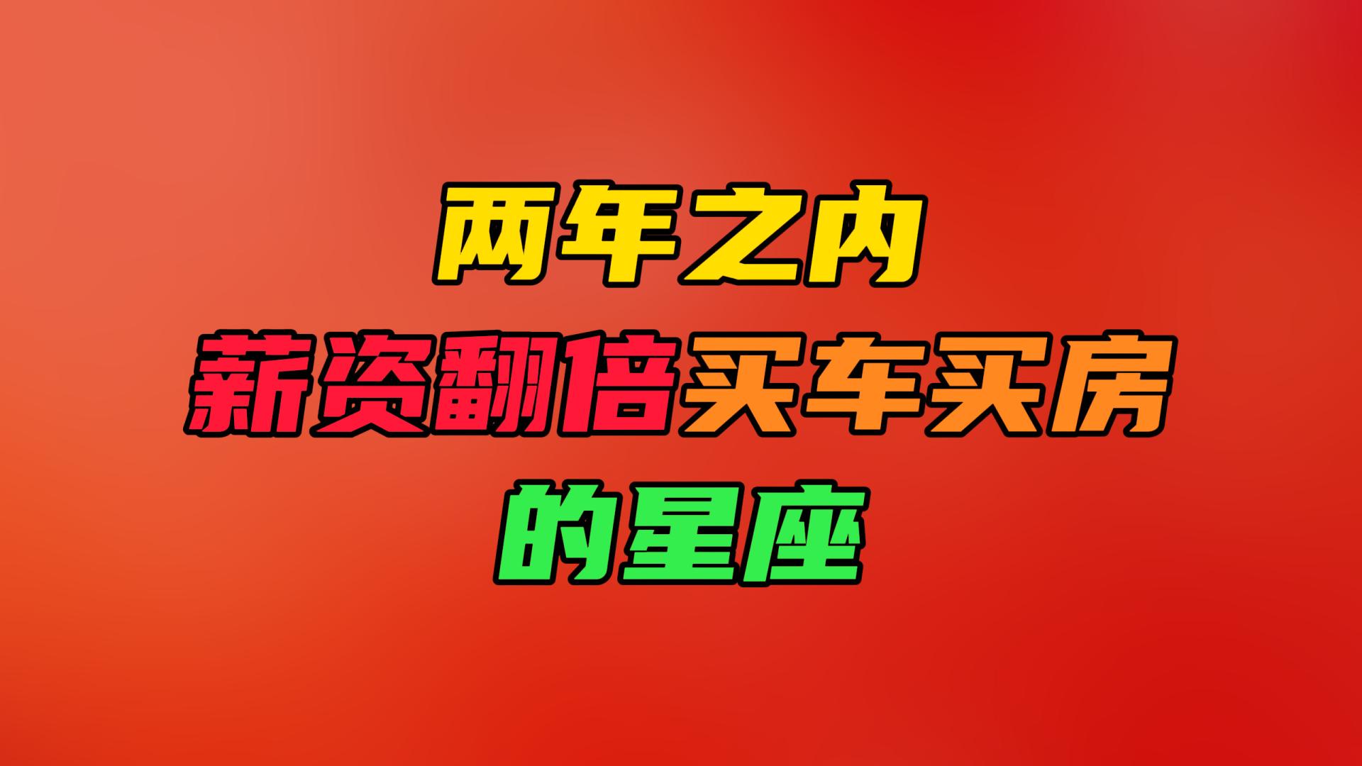 两年之内，薪资翻倍，买车买房的星座