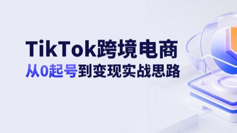 TikTok 跨境电商营销攻略：从 0 起号到变现的实战思路