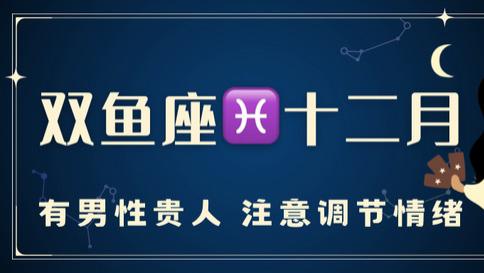 双鱼座十二月运，有男性贵人，注意调节情绪。